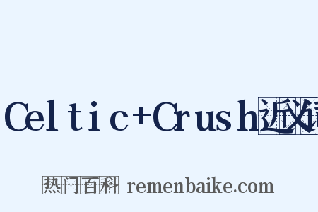 Celtic+Crush近义词是什么意思的图片